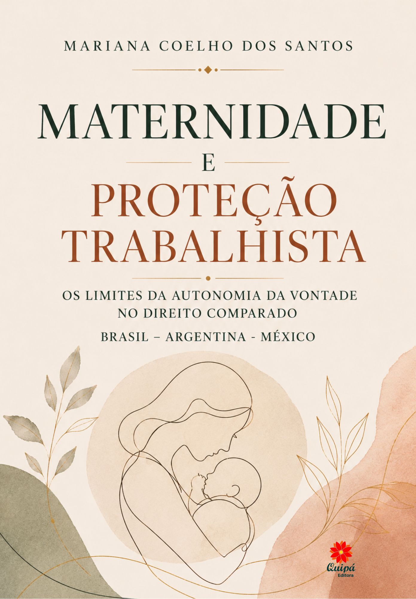 MATERNIDADE E PROTEÇÃO TRABALHISTA  OS LIMITES DA AUTONOMIA DA VONTADE NO DIREITO COMPARADO BRASIL – ARGENTINA - MÉXICO